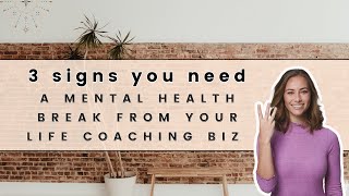 3 Signs You Need a Mental Health Break From Your Life Coaching Business