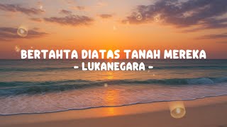 Download lagu LUKANEGARA - BERTAHTA DIATAS TANAH MEREKA (Lirik) mp3