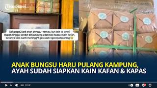 Download lagu Viral Anak Bungsu Syok Pulang Kampung, Haru Ayah Tinggal Sendiri Sudah Siapkan Kain Kafan dan Kapas mp3
