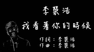 李榮浩 Ronghao Li  - 我看著你的時候【歌詞版】