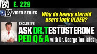 "Why Do Heavy Steroid Users Look OLDER? "👴👵Ask Dr Testosterone E 229 with Dr. George Touliatos, MD