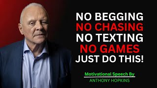 "No Begging, No Chasing, No Texting, No Games | ANTHONY HOPKINS"
