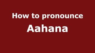 How to pronounce Aahana