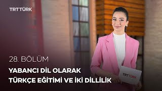 Yabancı Dil Olarak Türkçe Eğitimi ve İki Dillilik | Rehber - 28. Bölüm