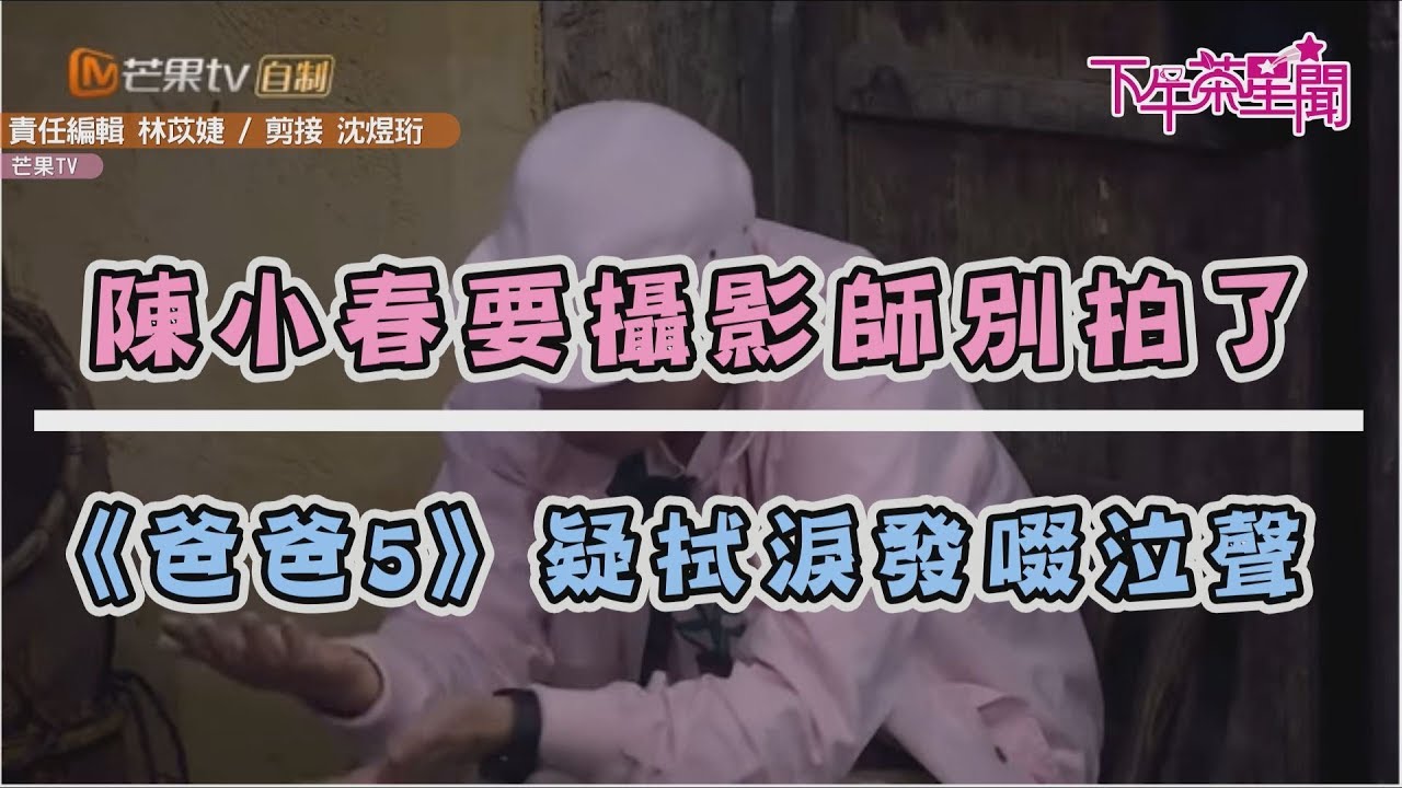 陳小春要攝影師別拍了　《爸爸5》疑拭淚發啜泣聲　