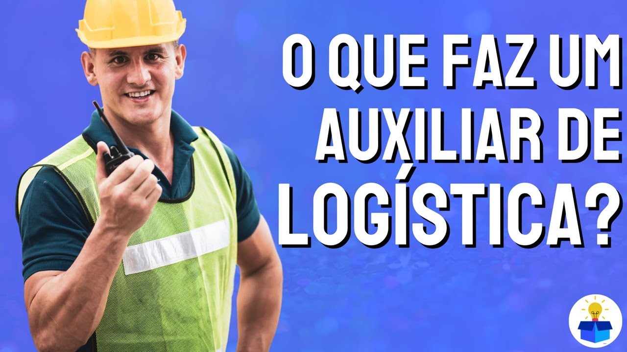 O QUE FAZ UM AUXILIAR DE LOGÍSTICA?