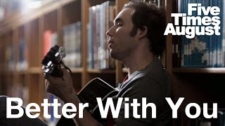 Better With You - Five Times August Official Music Video