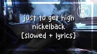 just to get high- nickelback [slowed + lyrics]