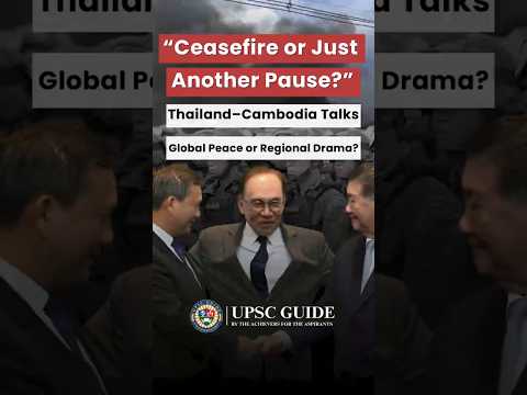 Thailand–Cambodia Ceasefire Talks | A Fragile Pause Amid Global Conflicts | UPSC Guide