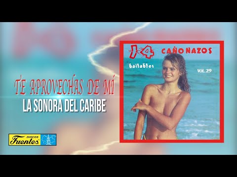 La Sonora del Caribe  - Te Aprovechas de Mí (Audio) | Discos Fuentes