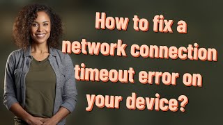 How to fix a network connection timeout error on your device