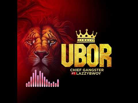 Chief gangster -ubor ft lazzybwoy 