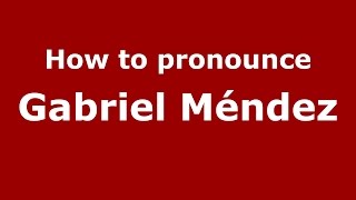How to pronounce Gabriel Méndez