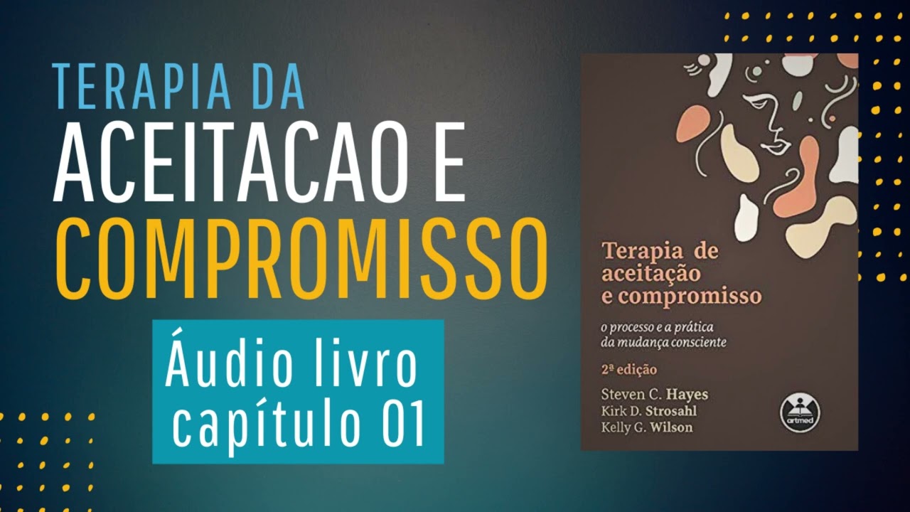 CAP 01 - TERAPIA DA ACEITAÇÃO E COMPROMISSO - Steven C. Hayes (Narração humana)