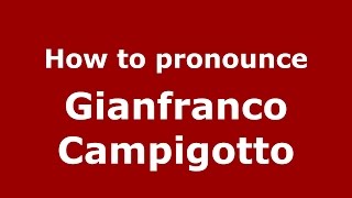 How to pronounce Gianfranco Campigotto