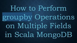 Download the video "How to Perform groupby Operations on Multiple Fields in Scala MongoDB"