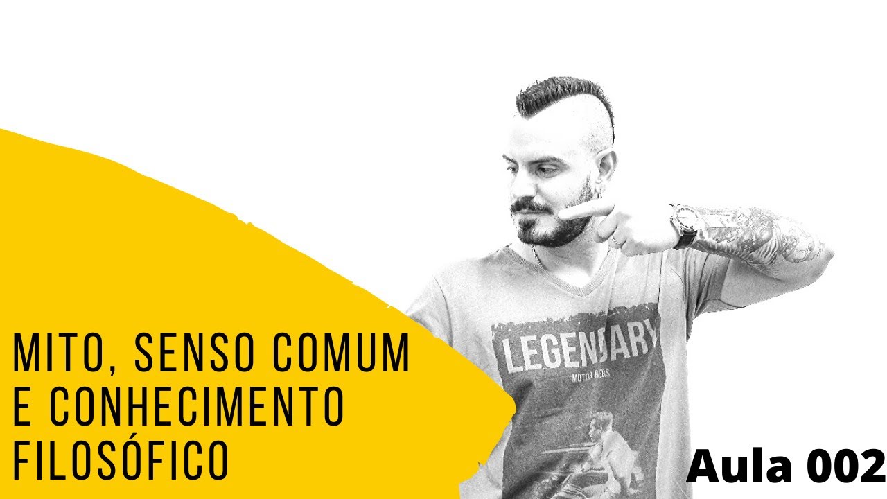 Aula 002 - Mito, Senso Comum e Conhecimento Filosófico