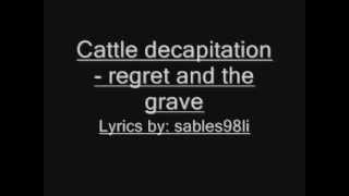 Cattle decapitation - regret &amp; the grave (lyrics)