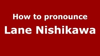 How to pronounce Lane Nishikawa