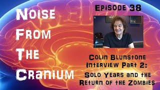 Noise From the Cranium Episode 38: Colin Blunstone Interview Part 2: Solo/Return of the Zombies
