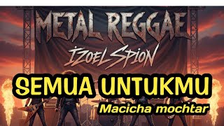 Download lagu SEMUA UNTUKMU - MACHICA MOCTAR (METAL REGGAE VERSION) mp3