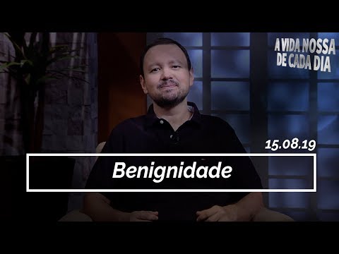 Benignidade / A Vida Nossa de Cada Dia - 15/08