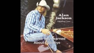 Alan Jackson  -  It&#39;s Time You Learned About Goodbye  ( w / lyrics )