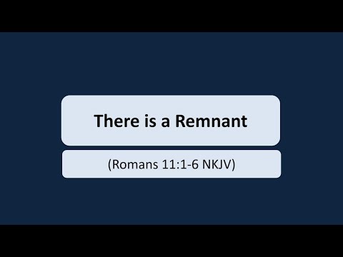 There is a Remnant (Romans 11:1-6 NKJV)