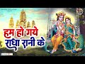 हम हो गये राधा रानी के Hum Ho Gaye Radha Rani Ke Chitra Vichitra J