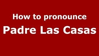 How to pronounce Padre Las Casas