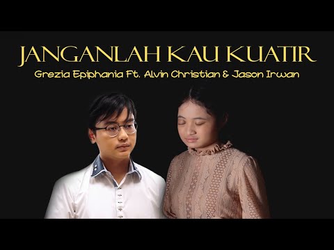 Janganlah Kau Kuatir - Grezia Epiphania Feat. Alvin Christian & Jason Irwan  [Official Music Video]