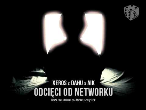 XEROS x DAHU x AIK - ODCIĘCI OD NETWORKU