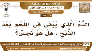 [71 -3022] الدم الذي يبقى في اللحم بعد الذبح، هل هو نجسٌ؟ - الشيخ صالح الفوزان image