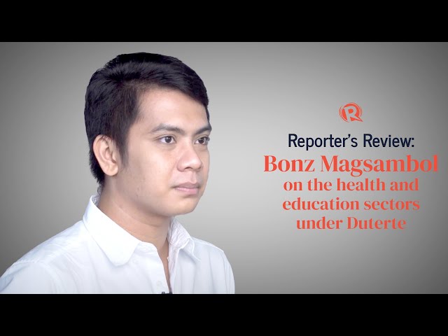 Reporter’s Review: Bonz Magsambol on health, education under Duterte