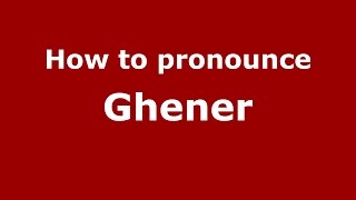 How to pronounce Ghener