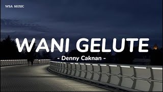 Download lagu Wani Gelute - Denny Caknan || lirik lagu mp3 Download lagu Wani Gelute - Denny Caknan || lirik lagu mp3