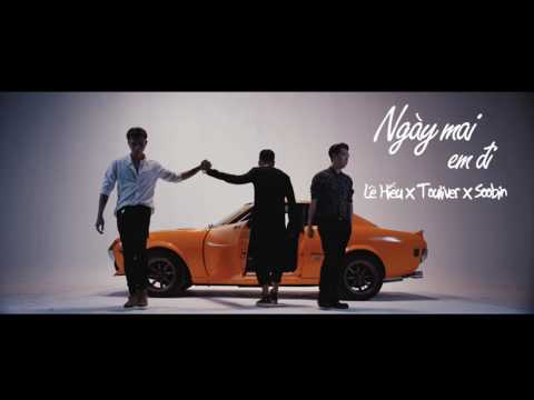 TOULIVER X LÊ HIẾU X SOOBIN HOÀNG SƠN - NGÀY MAI EM ĐI 2017