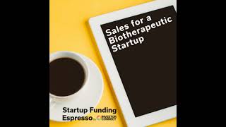 Startup Funding Espresso – Sales for a Biotherapeutic Startup