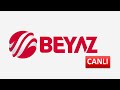 BEYAZ TV - CANLI İZLE!