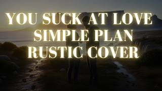 You Suck At Love - Simple Plan (Rustic Poems Cover)