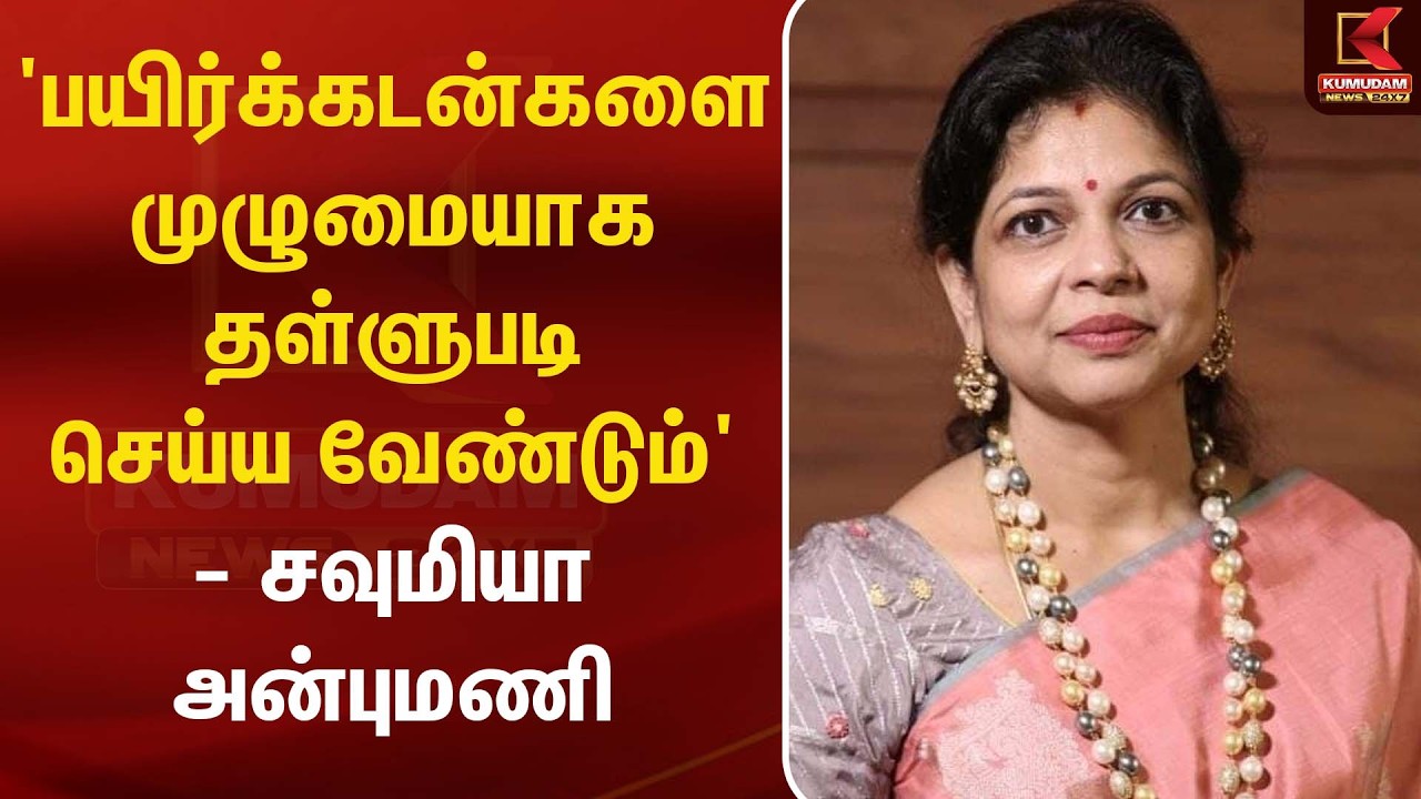 'பயிர்க்கடன்களை முழுமையாக தள்ளுபடி செய்ய வேண்டும்' -Sowmiya Anbumani