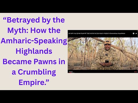 “Betrayed by the Myth: How the Amharic-Speaking Highlands Became Pawns in a Crumbling Empire.”