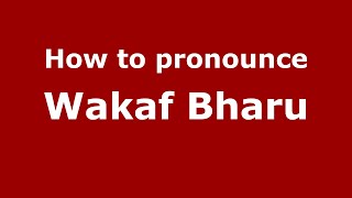 How to pronounce Wakaf Bharu