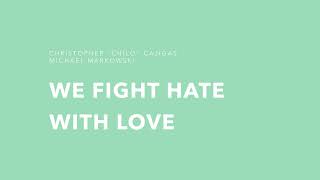 We Fight Hate With Love (feat. Chilo)