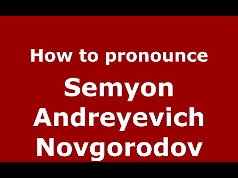 How to pronounce Semyon Andreyevich Novgorodov (Russian/Russia) - PronounceNames.com
