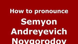 How to pronounce Semyon Andreyevich Novgorodov