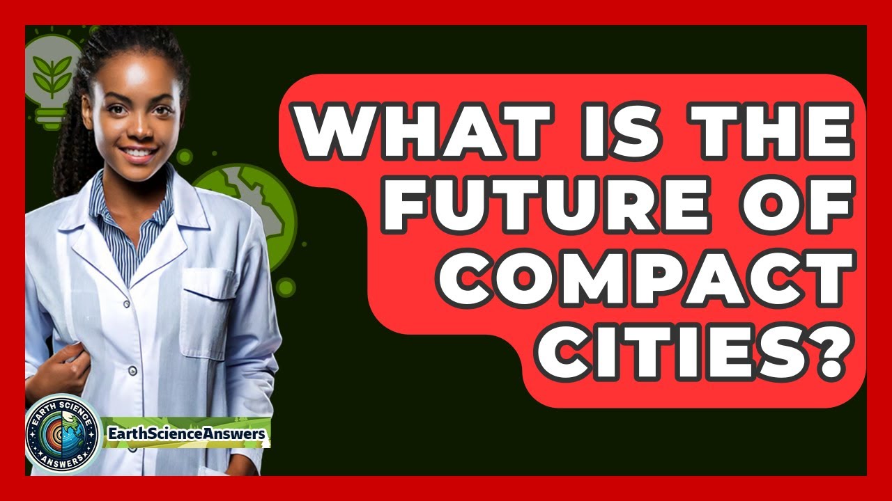 What Is The Future Of Compact Cities? - Earth Science Answers
