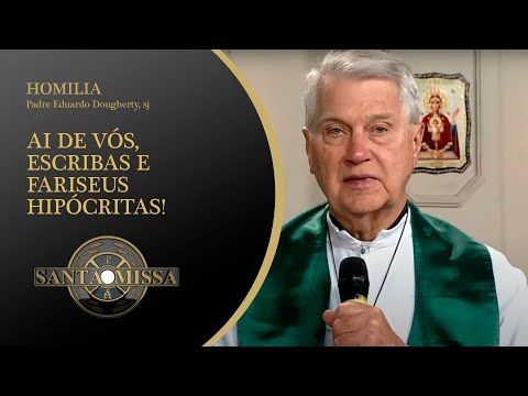 Woe to you, scribes and Pharisees, hypocrites! Homily Father Eduardo Dougherty - August 26, 2020
