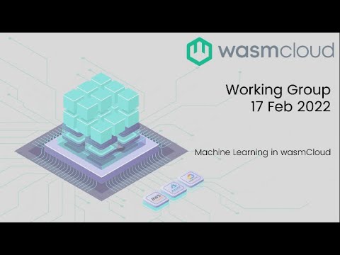 wasmCloud Working Group - Machine Learning 02/17/22
