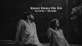 Khali Khali Dil Ko - Armaan Malik |Slowed And Reverb